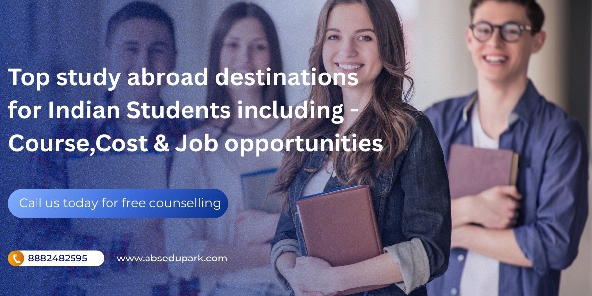 Top Study Abroad Destinations - Couse, Cost & Job Opportunities